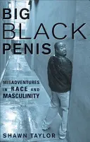 Großer schwarzer Penis: Missgeschicke in Ethnie und Männlichkeit - Big Black Penis: Misadventures in Race and Masculinity