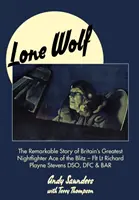 Lone Wolf: Die bemerkenswerte Geschichte von Großbritanniens größtem Nachtjagd-Ass des Blitzes - Flt LT Richard Playne Stevens Dso, Dfc & Ba - Lone Wolf: The Remarkable Story of Britain's Greatest Nightfighter Ace of the Blitz - Flt LT Richard Playne Stevens Dso, Dfc & Ba