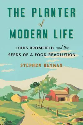 Der Pflanzer des modernen Lebens: Louis Bromfield und die Saat der Ernährungsrevolution - The Planter of Modern Life: Louis Bromfield and the Seeds of a Food Revolution