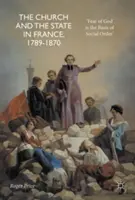 Die Kirche und der Staat in Frankreich, 1789-1870: Gottesfurcht ist die Grundlage der sozialen Ordnung“. - The Church and the State in France, 1789-1870: 'Fear of God Is the Basis of Social Order'