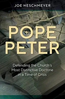 Papst Peter: Die Verteidigung der wichtigsten Lehre der Kirche in einer Zeit der Krise - Pope Peter: Defending the Church's Most Distinctive Doctrine in a Time of Crisis