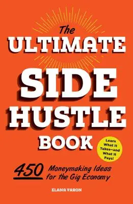 Das ultimative Buch zum Nebenerwerb: 450 Ideen zum Geldverdienen in der Gig Economy - The Ultimate Side Hustle Book: 450 Moneymaking Ideas for the Gig Economy