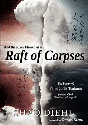 Und der Fluss floss wie ein Floß aus Leichen: Die Poesie von Yamaguchi Tsutomu, Überlebender von Hiroshima und Nagasaki - And the River Flowed as a Raft of Corpses: The Poetry of Yamaguchi Tsutomu, Survivor of Both Hiroshima and Nagasaki