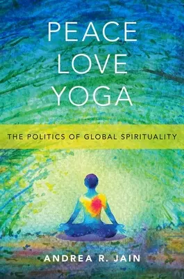 Peace Love Yoga: Die Politik der globalen Spiritualität - Peace Love Yoga: The Politics of Global Spirituality