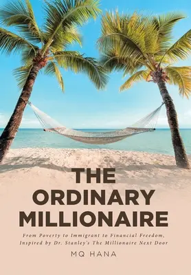 Der gewöhnliche Millionär: Von der Armut zum Einwanderer in die finanzielle Freiheit, inspiriert von Dr. Stanleys Der Millionär von nebenan - The Ordinary Millionaire: From Poverty to Immigrant to Financial Freedom, Inspired by Dr. Stanley's The Millionaire Next Door