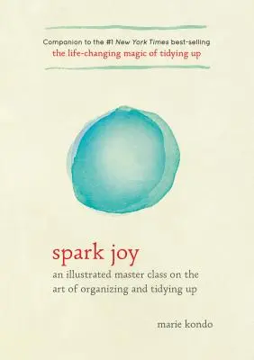 Freude entfachen: Ein illustrierter Meisterkurs über die Kunst des Aufräumens und Ordnens - Spark Joy: An Illustrated Master Class on the Art of Organizing and Tidying Up