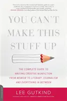 So etwas kann man nicht erfinden: Der komplette Leitfaden zum Schreiben von kreativen Sachbüchern - von Memoiren bis hin zu literarischem Journalismus und allem, was dazwischen liegt - You Can't Make This Stuff Up: The Complete Guide to Writing Creative Nonfiction -- From Memoir to Literary Journalism and Everything in Between