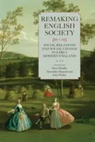 Die Neugestaltung der englischen Gesellschaft: Soziale Beziehungen und sozialer Wandel im frühneuzeitlichen England - Remaking English Society: Social Relations and Social Change in Early Modern England