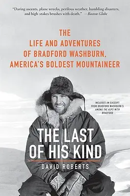 Der Letzte seiner Art: Das Leben und die Abenteuer von Bradford Washburn, Amerikas kühnstem Bergsteiger - The Last of His Kind: The Life and Adventures of Bradford Washburn, America's Boldest Mountaineer