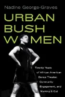 Urbane Buschfrauen: Zwanzig Jahre afroamerikanisches Tanztheater, Engagement für die Gemeinschaft und Ausarbeitung von Lösungen - Urban Bush Women: Twenty Years of African American Dance Theater, Community Engagement, and Working It Out