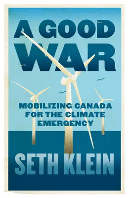 Ein guter Krieg: Mobilisierung Kanadas für den Klimakrieg - A Good War: Mobilizing Canada for the Climate Emergency