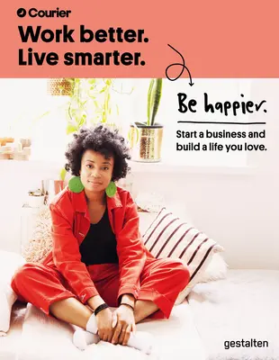 Besser arbeiten. Smarter leben. Glücklicher sein: Ein Unternehmen gründen und ein Leben aufbauen, das Sie lieben - Work Better. Live Smarter. Be Happier.: Start a Business and Build a Life You Love