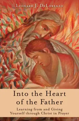 Ins Herz des Vaters: Von Christus lernen und sich durch ihn im Gebet hingeben - Into the Heart of the Father: Learning from and Giving Yourself Through Christ in Prayer