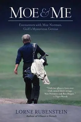 Moe und ich: Begegnungen mit Moe Norman, dem geheimnisvollen Genie des Golfsports - Moe and Me: Encounters with Moe Norman, Golf's Mysterious Genius