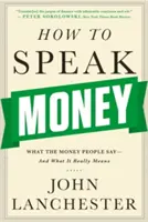 Wie man über Geld spricht: Was die Geldleute sagen - und was es wirklich bedeutet - How to Speak Money: What the Money People Say-And What It Really Means