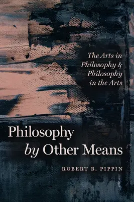 Philosophie mit anderen Mitteln: Die Künste in der Philosophie und die Philosophie in den Künsten - Philosophy by Other Means: The Arts in Philosophy and Philosophy in the Arts