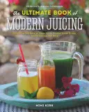 Das ultimative Buch der modernen Entsaftung: Mehr als 200 frische Rezepte zum Reinigen, Heilen und Gesundbleiben - The Ultimate Book of Modern Juicing: More Than 200 Fresh Recipes to Cleanse, Cure, and Keep You Healthy