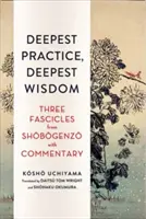 Tiefste Praxis, tiefste Weisheit: Drei Faszikel aus dem Shobogenzo mit Kommentar - Deepest Practice, Deepest Wisdom: Three Fascicles from Shobogenzo with Commentary