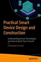 Praktischer Entwurf und Bau intelligenter Geräte: Intelligente Technologien verstehen und sie selbst bauen - Practical Smart Device Design and Construction: Understanding Smart Technologies and How to Build Them Yourself