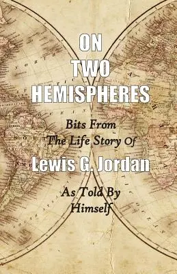 Auf zwei Hemisphären: Auszüge aus der Lebensgeschichte von Lewis G. Jordan - On Two Hemispheres: Bits from the Life Story of Lewis G. Jordan