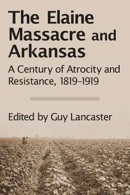 Das Massaker von Elaine und Arkansas: Ein Jahrhundert der Gräueltaten und des Widerstands, 1819-1919 - The Elaine Massacre and Arkansas: A Century of Atrocity and Resistance, 1819-1919