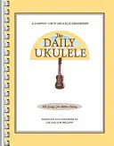 The Daily Ukulele: 365 Lieder für ein besseres Leben - The Daily Ukulele: 365 Songs for Better Living