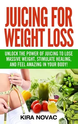 Entsaften zum Abnehmen: Die Kraft des Entsaftens zum massiven Abnehmen, zur Förderung der Heilung und für ein großartiges Körpergefühl - Juicing for Weight Loss: Unlock the Power of Juicing to Lose Massive Weight, Stimulate Healing, and Feel Amazing in Your Body
