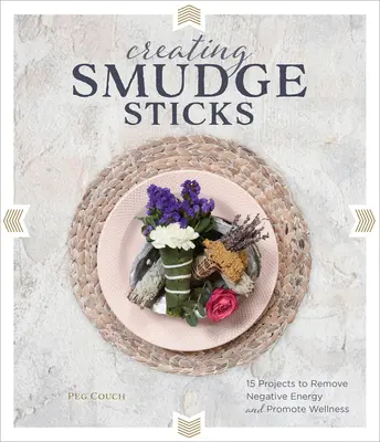Räucherstäbchen herstellen: 15 Projekte zur Beseitigung negativer Energie und zur Förderung des Wohlbefindens - Creating Smudge Sticks: 15 Projects to Remove Negative Energy and Promote Wellness