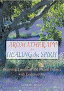 Aromatherapie zur Heilung des Geistes: Wiederherstellung des emotionalen und geistigen Gleichgewichts mit ätherischen Ölen - Aromatherapy for Healing the Spirit: Restoring Emotional and Mental Balance with Essential Oils