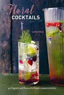 Blumige Cocktails: 40 duftende und geschmacksintensive Getränke mit Blütenpotenz - Floral Cocktails: 40 Fragrant and Flavourful Flower-Powered Drinks