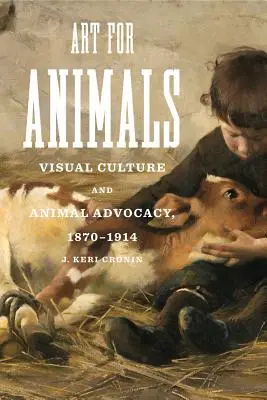 Kunst für Tiere: Visuelle Kultur und der Einsatz für Tiere, 1870-1914 - Art for Animals: Visual Culture and Animal Advocacy, 1870-1914