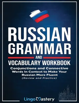 Arbeitsbuch Russische Grammatik und Wortschatz: Konjunktionen und Bindewörter im Kontext, um Ihr Russisch fließender zu machen - Russian Grammar and Vocabulary Workbook: Conjunctions and Connective Words in Context to Make Your Russian More Fluent