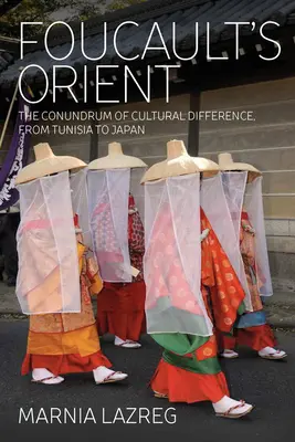 Foucaults Orient: Das Rätsel der kulturellen Differenz, von Tunesien bis Japan - Foucault's Orient: The Conundrum of Cultural Difference, from Tunisia to Japan