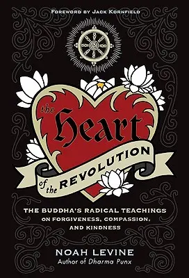 Das Herz der Revolution: Die radikalen Lehren des Buddha über Vergebung, Mitgefühl und Güte - The Heart of the Revolution: The Buddha's Radical Teachings on Forgiveness, Compassion, and Kindness