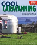 Cool Caravanning, aktualisierte zweite Auflage: Eine Auswahl atemberaubender Plätze auf dem englischen Land - Cool Caravanning, Updated Second Edition: A Selection of Stunning Sites in the English Countryside