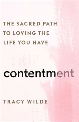 Zufriedenheit: Der heilige Weg, das Leben zu lieben, das du hast - Contentment: The Sacred Path to Loving the Life You Have