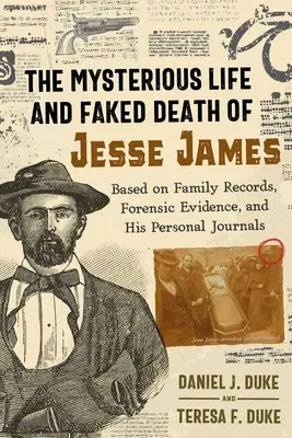 Das rätselhafte Leben und der vorgetäuschte Tod von Jesse James: Basierend auf Familienaufzeichnungen, gerichtsmedizinischen Beweisen und seinen persönlichen Tagebüchern - The Mysterious Life and Faked Death of Jesse James: Based on Family Records, Forensic Evidence, and His Personal Journals
