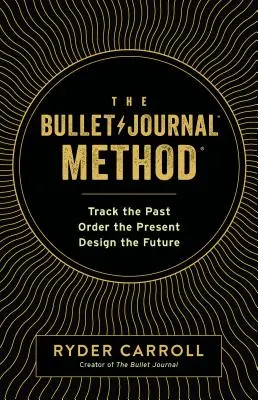 Die Bullet-Journal-Methode: Die Vergangenheit verfolgen, die Gegenwart ordnen, die Zukunft gestalten - The Bullet Journal Method: Track the Past, Order the Present, Design the Future