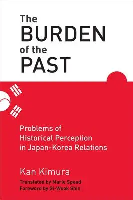 Die Last der Vergangenheit - Probleme der Geschichtsauffassung in den Beziehungen zwischen Japan und Korea - Burden of the Past - Problems of Historical Perception in Japan-Korea Relations