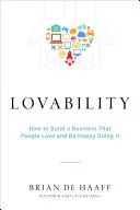 Liebenswürdigkeit: Wie man ein Unternehmen aufbaut, das die Menschen lieben und dabei glücklich ist - Lovability: How to Build a Business That People Love and Be Happy Doing It