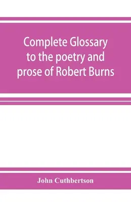 Vollständiges Glossar zur Poesie und Prosa von Robert Burns. Mit mehr als dreitausend Illustrationen von englischen Autoren - Complete glossary to the poetry and prose of Robert Burns. With upwards of three thousand illustrations from English authors