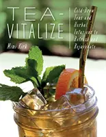 Tee-Vitalisieren: Kalt aufgebrühte Tees und Kräutertees zum Erfrischen und Verjüngen - Tea-Vitalize: Cold-Brew Teas and Herbal Infusions to Refresh and Rejuvenate