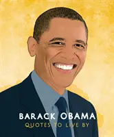 Barack Obama: Zitate, nach denen man leben sollte: Eine lebensbejahende Sammlung von mehr als 170 Zitaten - Barack Obama: Quotes to Live by: A Life-Affirming Collection of More Than 170 Quotes