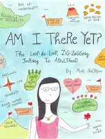 Bin ich schon da? Die Schleifen- und Zickzack-Reise zum Erwachsensein - Am I There Yet?: The Loop-De-Loop, Zigzagging Journey to Adulthood