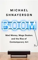 Boom: Verrücktes Geld, Mega-Händler und der Aufstieg der zeitgenössischen Kunst - Boom: Mad Money, Mega Dealers, and the Rise of Contemporary Art