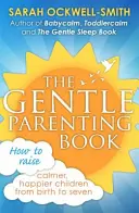 Das Buch über sanfte Elternschaft: Wie Sie ruhigere, glücklichere Kinder von der Geburt bis zum siebten Lebensjahr großziehen - The Gentle Parenting Book: How to Raise Calmer, Happier Children from Birth to Seven