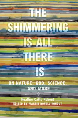 Das Schimmern ist alles, was es gibt: Über Natur, Gott, Wissenschaft und mehr - The Shimmering Is All There Is: On Nature, God, Science, and More