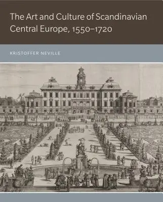 Kunst und Kultur des skandinavischen Mitteleuropas, 1550-1720 - The Art and Culture of Scandinavian Central Europe, 1550-1720