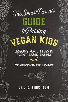 Der Leitfaden für clevere Eltern zur veganen Kindererziehung: Lektionen für die Kleinsten in pflanzlicher Ernährung und mitfühlendem Leben - The Smart Parent's Guide to Raising Vegan Kids: Lessons for Littles in Plant-Based Eating and Compassionate Living