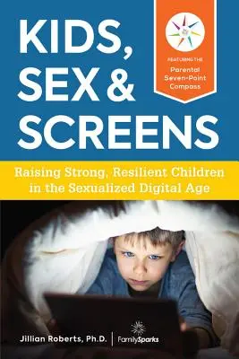Kinder, Sex und Bildschirme: Starke, widerstandsfähige Kinder im digitalen Zeitalter der Sexualisierung erziehen - Kids, Sex & Screens: Raising Strong, Resilient Children in the Sexualized Digital Age